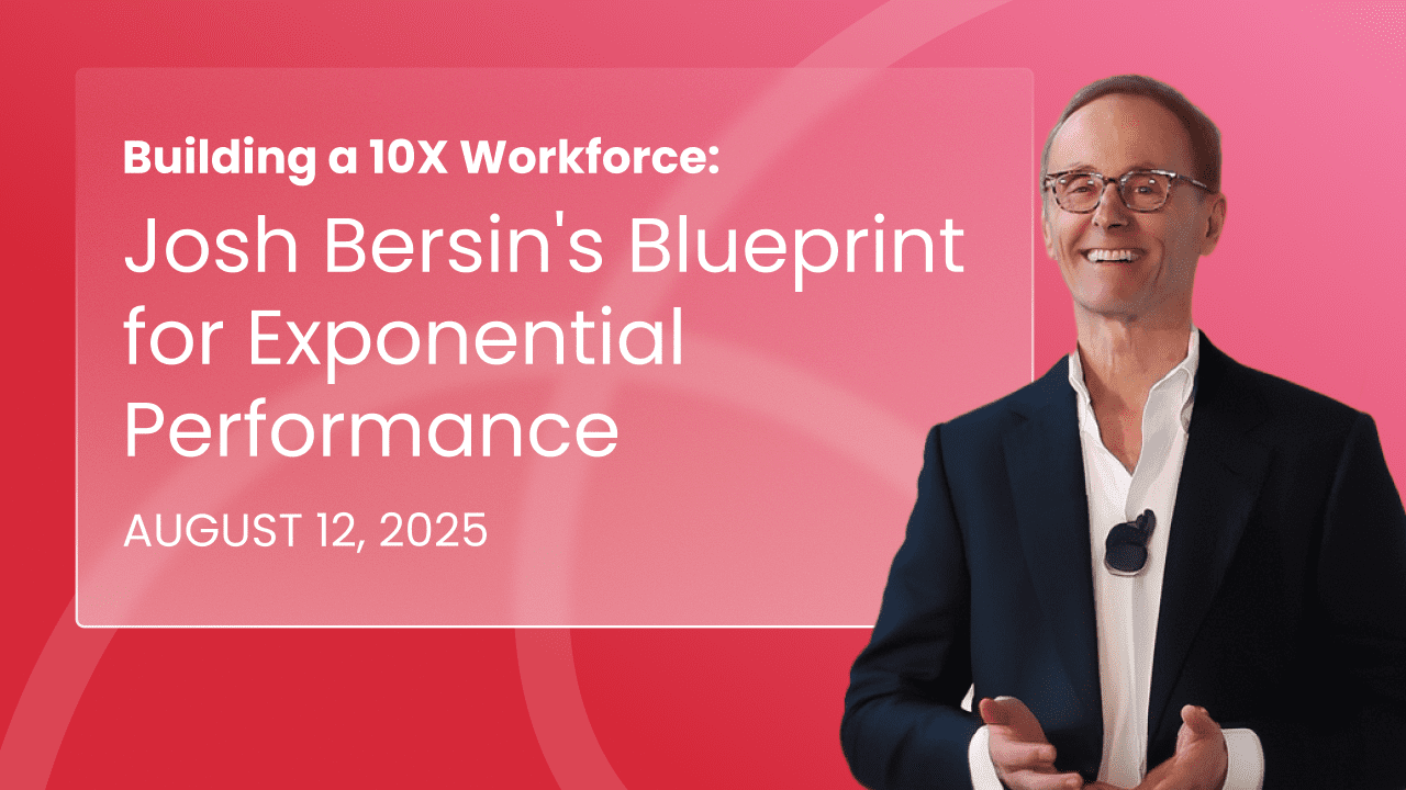 Building the 10X Workforce: Five Key Takeaways from Josh Bersin’s Blueprint for Exponential Performance
